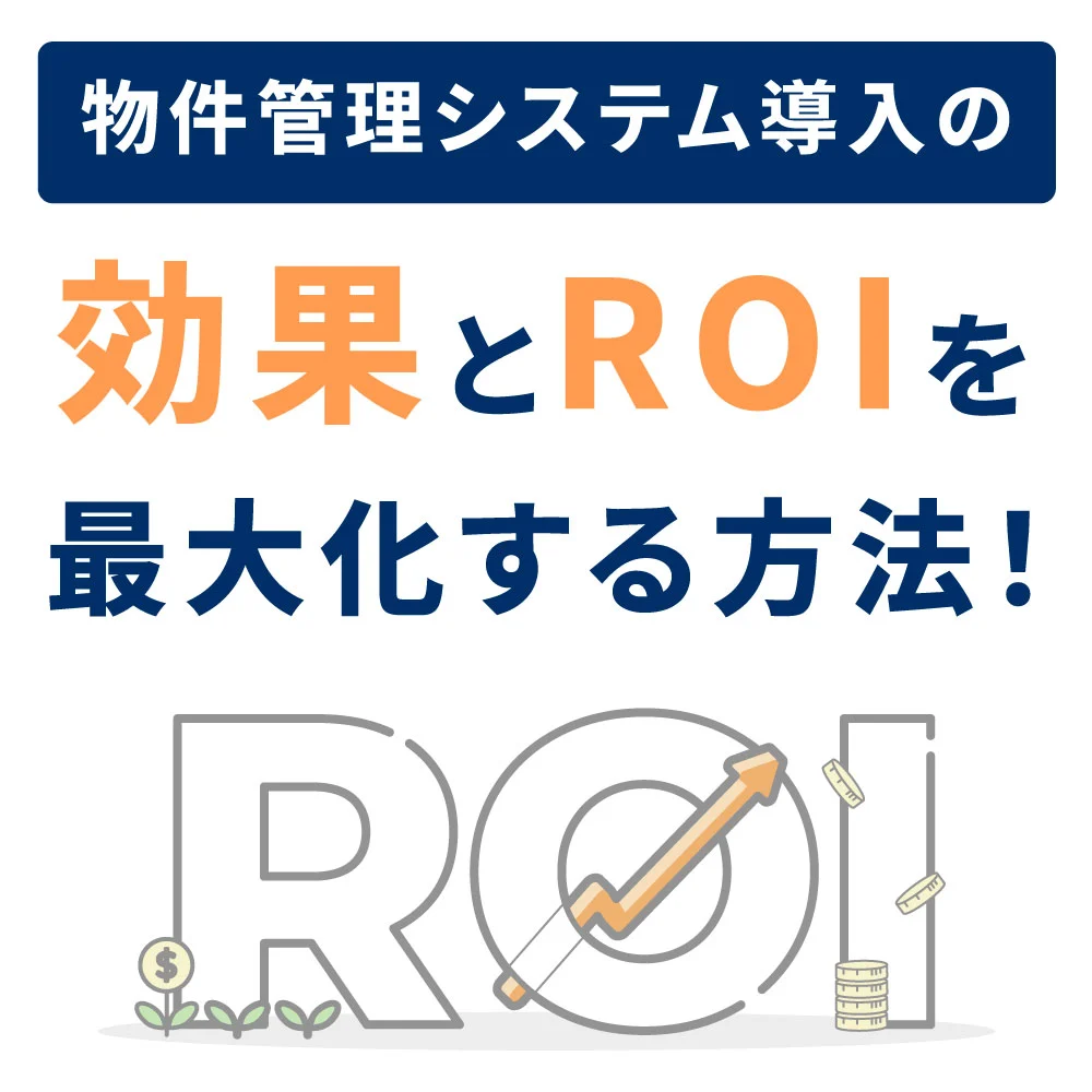 物件管理システム導入後の効果とROIを最大化する方法とは?
